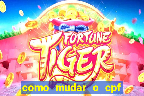 como mudar o cpf no jogo do tigre